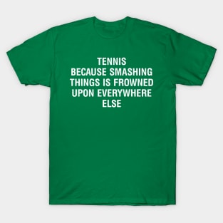 Tennis Because smashing things is frowned upon everywhere else T-Shirt